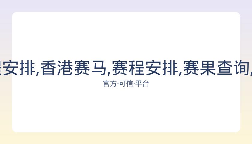 香港赛马,资讯,赛程安排,香港赛马,赛程安排,赛果查询,马匹资料,赛事动态